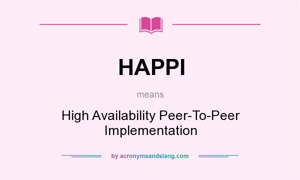 What does HAPPI mean? It stands for High Availability Peer-To-Peer Implementation