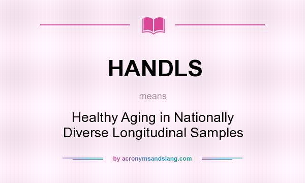What does HANDLS mean? It stands for Healthy Aging in Nationally Diverse Longitudinal Samples