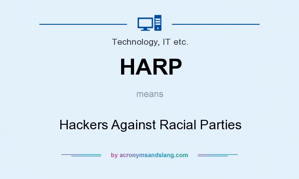 What does HARP mean? It stands for Hackers Against Racial Parties