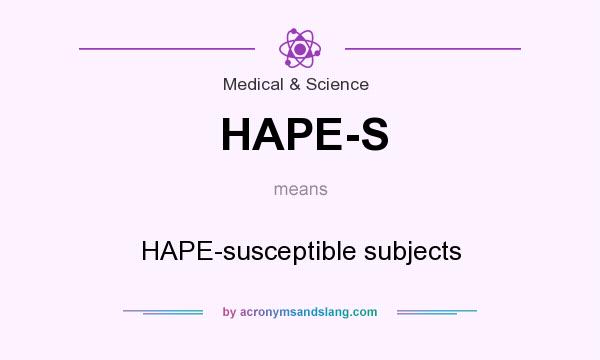 What does HAPE-S mean? It stands for HAPE-susceptible subjects