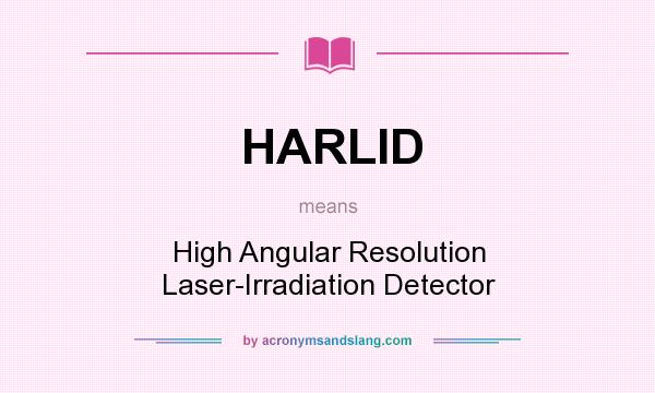 What does HARLID mean? It stands for High Angular Resolution Laser-Irradiation Detector
