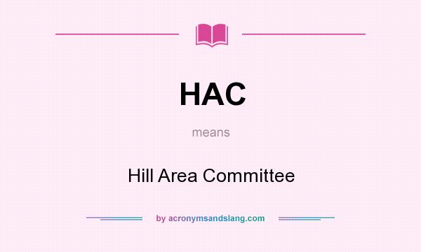 What does HAC mean? It stands for Hill Area Committee