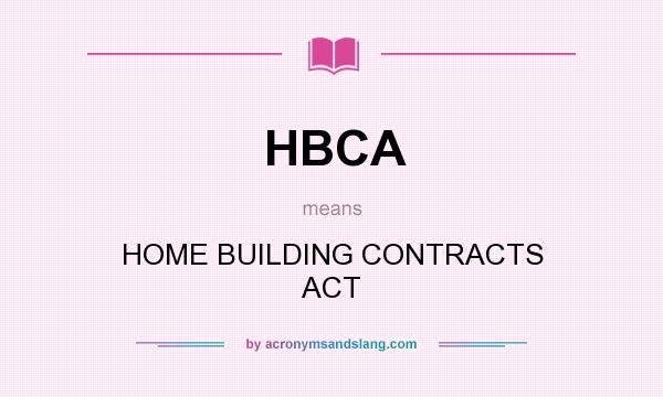 What does HBCA mean? It stands for HOME BUILDING CONTRACTS ACT