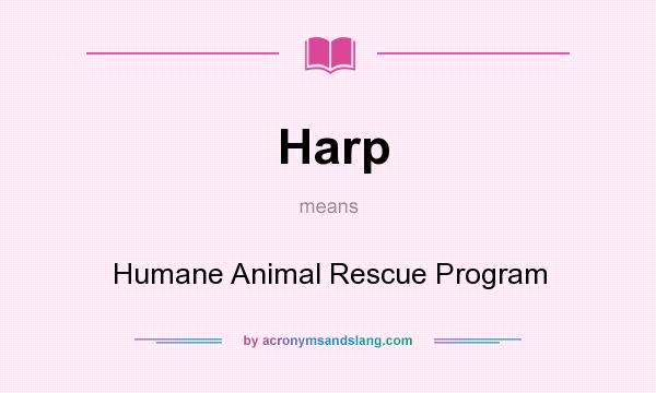 What does Harp mean? It stands for Humane Animal Rescue Program