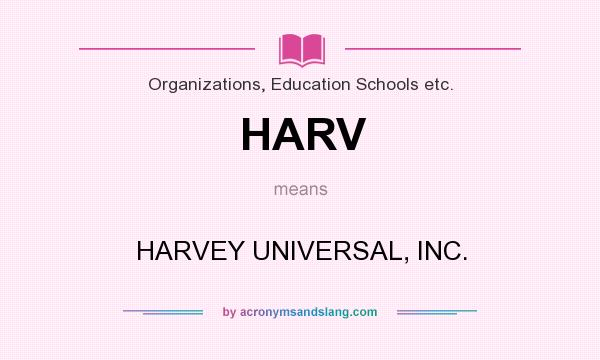 What does HARV mean? It stands for HARVEY UNIVERSAL, INC.