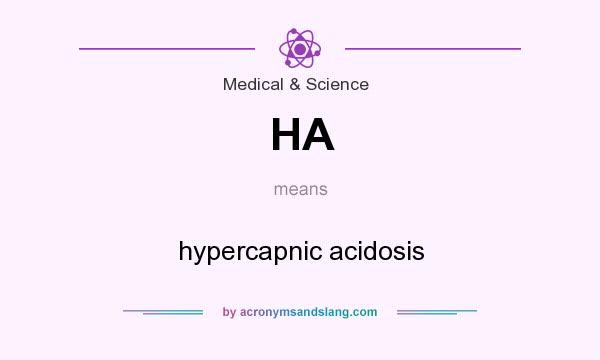 What does HA mean? It stands for hypercapnic acidosis