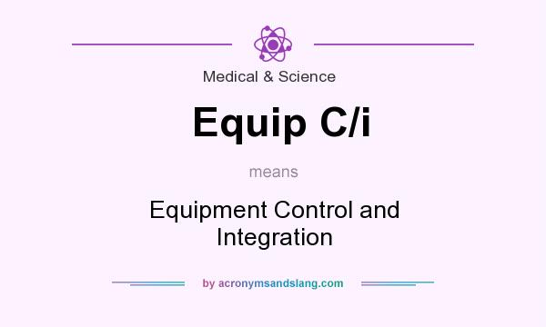 What does Equip C/i mean? It stands for Equipment Control and Integration