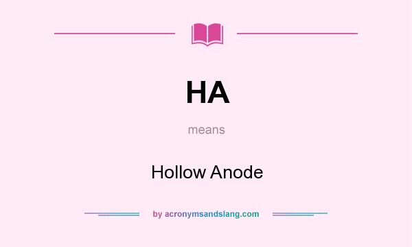 What does HA mean? It stands for Hollow Anode