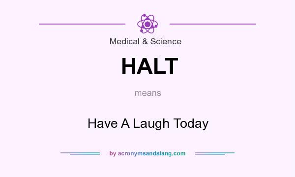 What does HALT mean? It stands for Have A Laugh Today
