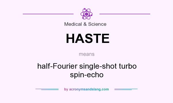 What does HASTE mean? It stands for half-Fourier single-shot turbo spin-echo