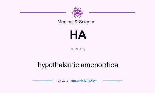 What does HA mean? It stands for hypothalamic amenorrhea