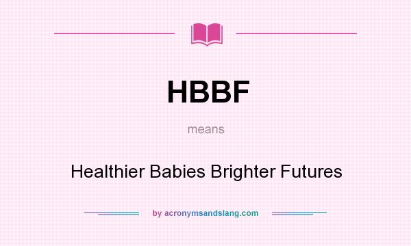 What does HBBF mean? It stands for Healthier Babies Brighter Futures