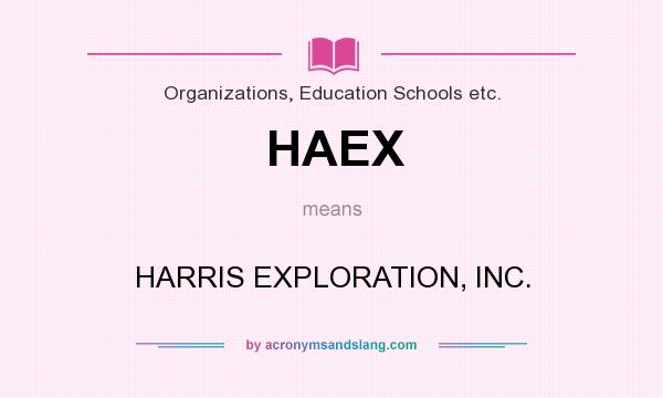 What does HAEX mean? It stands for HARRIS EXPLORATION, INC.