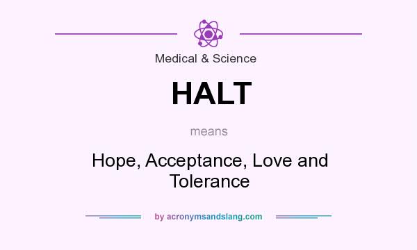 What does HALT mean? It stands for Hope, Acceptance, Love and Tolerance