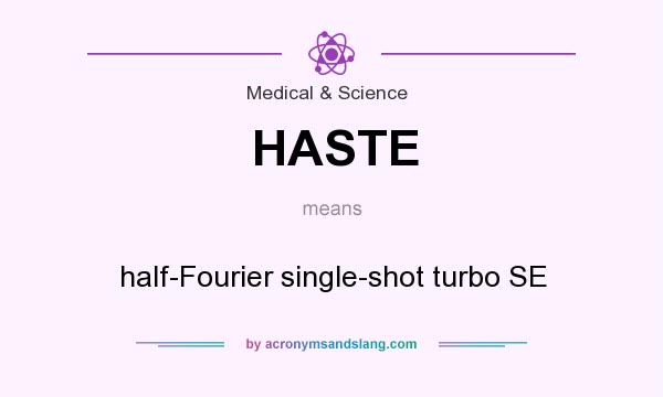 What does HASTE mean? It stands for half-Fourier single-shot turbo SE