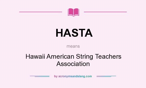 What does HASTA mean? It stands for Hawaii American String Teachers Association