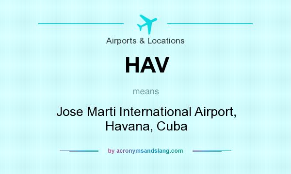 What does HAV mean? It stands for Jose Marti International Airport, Havana, Cuba