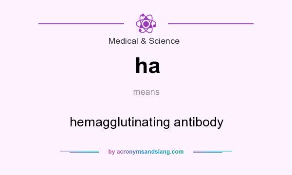 What does ha mean? It stands for hemagglutinating antibody