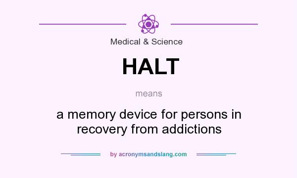 What does HALT mean? It stands for a memory device for persons in recovery from addictions