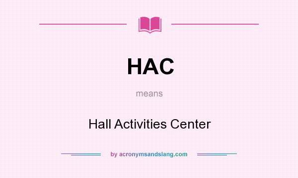 What does HAC mean? It stands for Hall Activities Center