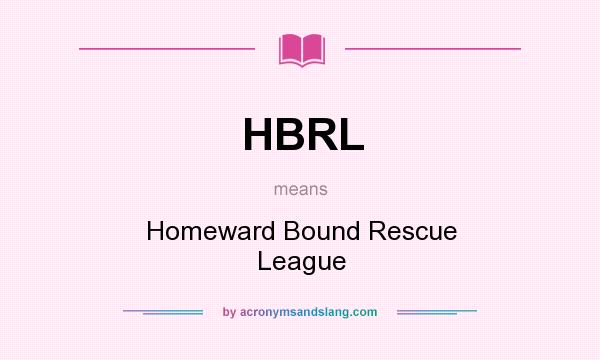 What does HBRL mean? It stands for Homeward Bound Rescue League