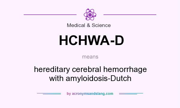 What does HCHWA-D mean? It stands for hereditary cerebral hemorrhage with amyloidosis-Dutch