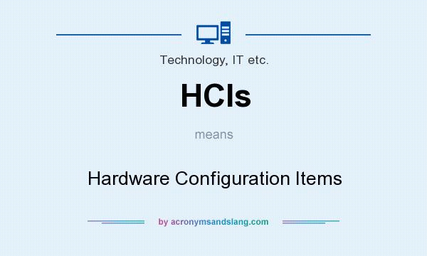 What does HCIs mean? It stands for Hardware Configuration Items