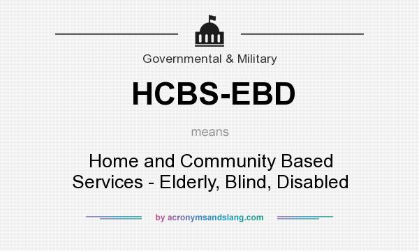 What does HCBS-EBD mean? It stands for Home and Community Based Services - Elderly, Blind, Disabled
