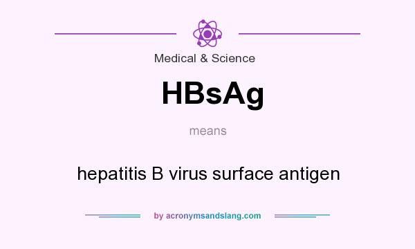 What does HBsAg mean? It stands for hepatitis B virus surface antigen