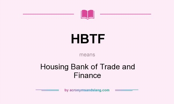 What does HBTF mean? It stands for Housing Bank of Trade and Finance