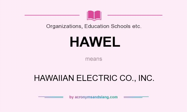 What does HAWEL mean? It stands for HAWAIIAN ELECTRIC CO., INC.