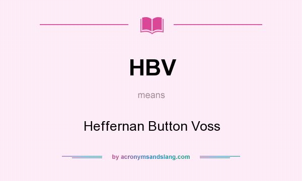 What does HBV mean? It stands for Heffernan Button Voss