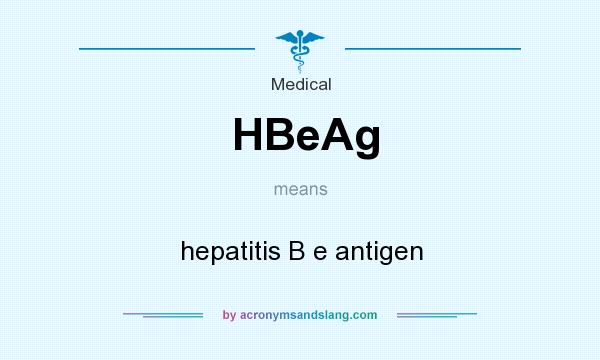 What does HBeAg mean? It stands for hepatitis B e antigen