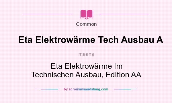 What does Eta Elektrowrme Tech Ausbau A mean? It stands for Eta Elektrowrme Im Technischen Ausbau, Edition AA