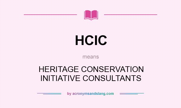 What does HCIC mean? It stands for HERITAGE CONSERVATION INITIATIVE CONSULTANTS