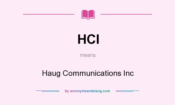What does HCI mean? It stands for Haug Communications Inc