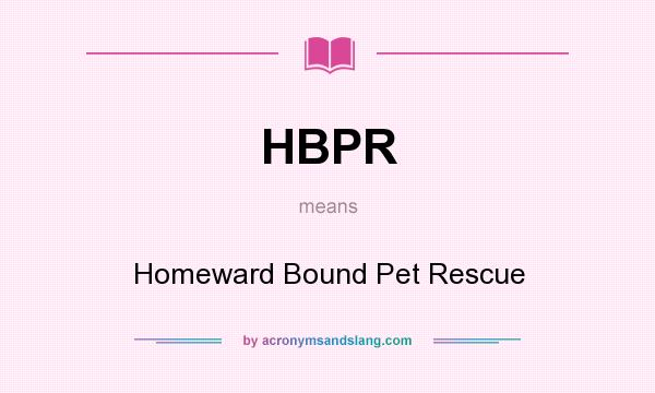 What does HBPR mean? It stands for Homeward Bound Pet Rescue