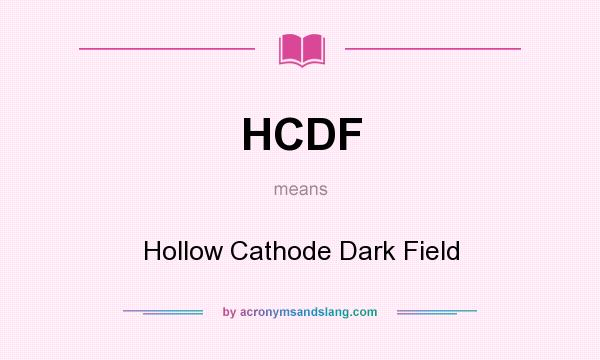 What does HCDF mean? It stands for Hollow Cathode Dark Field