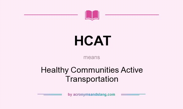 What does HCAT mean? It stands for Healthy Communities Active Transportation