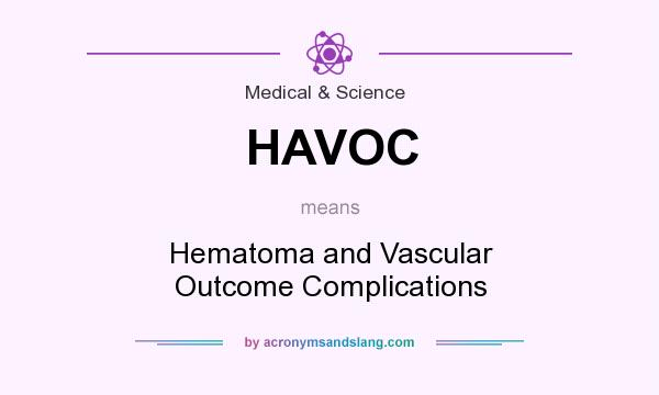 What does HAVOC mean? It stands for Hematoma and Vascular Outcome Complications