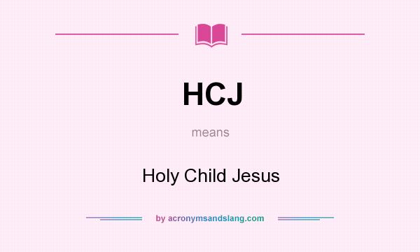 What does HCJ mean? It stands for Holy Child Jesus