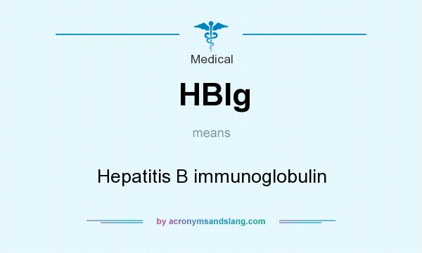 What does HBIg mean? It stands for Hepatitis B immunoglobulin