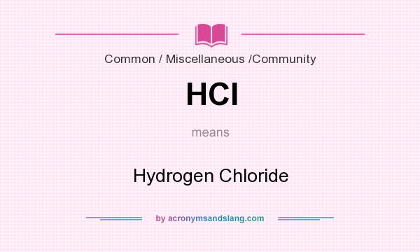 What does HCI mean? It stands for Hydrogen Chloride