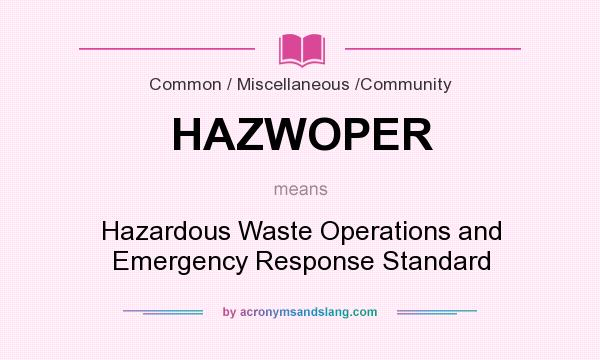 What does HAZWOPER mean? It stands for Hazardous Waste Operations and Emergency Response Standard