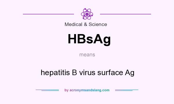 What does HBsAg mean? It stands for hepatitis B virus surface Ag