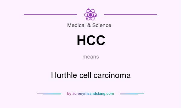 What does HCC mean? It stands for Hurthle cell carcinoma