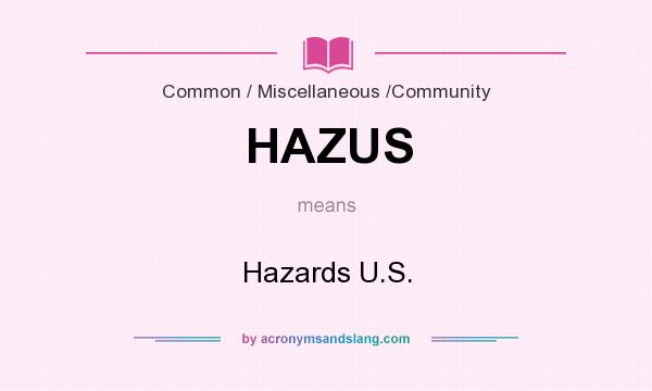 What does HAZUS mean? It stands for Hazards U.S.
