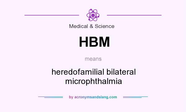 What does HBM mean? It stands for heredofamilial bilateral microphthalmia
