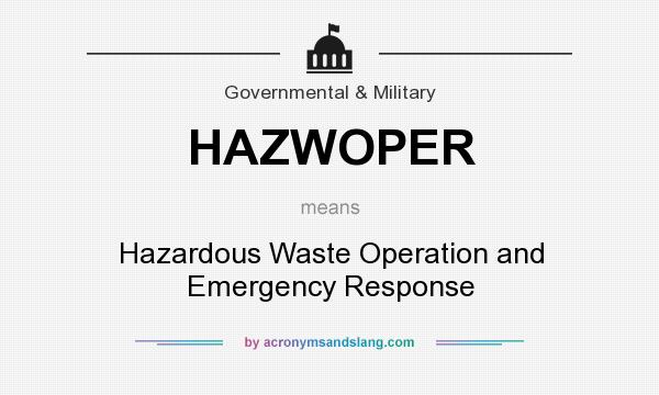 What does HAZWOPER mean? It stands for Hazardous Waste Operation and Emergency Response