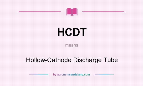 What does HCDT mean? It stands for Hollow-Cathode Discharge Tube
